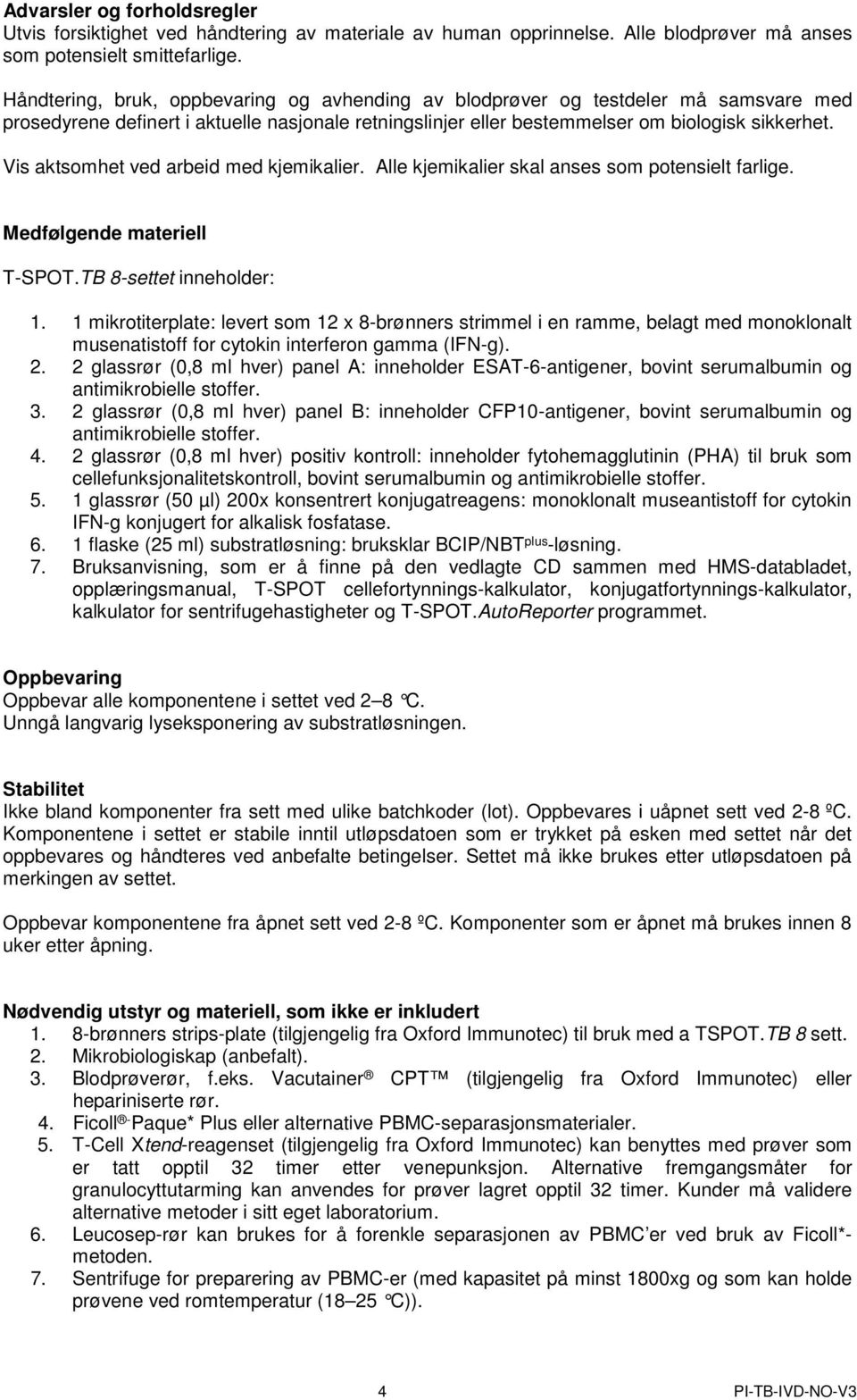 Vis aktsomhet ved arbeid med kjemikalier. Alle kjemikalier skal anses som potensielt farlige. Medfølgende materiell T-SPOT.TB 8-settet inneholder: 1.