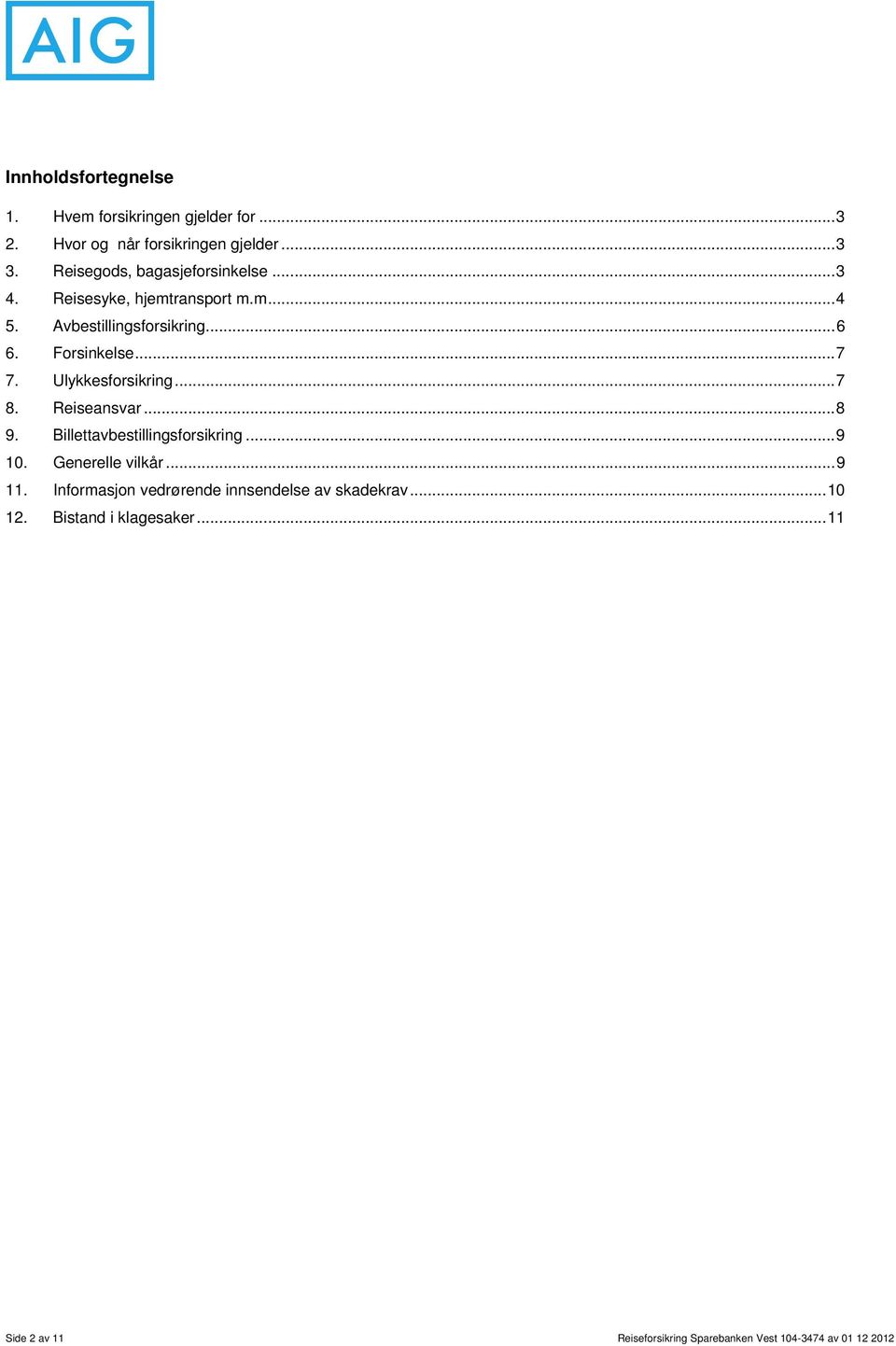 Ulykkesforsikring...7 8. Reiseansvar...8 9. Billettavbestillingsforsikring...9 10. Generelle vilkår...9 11.