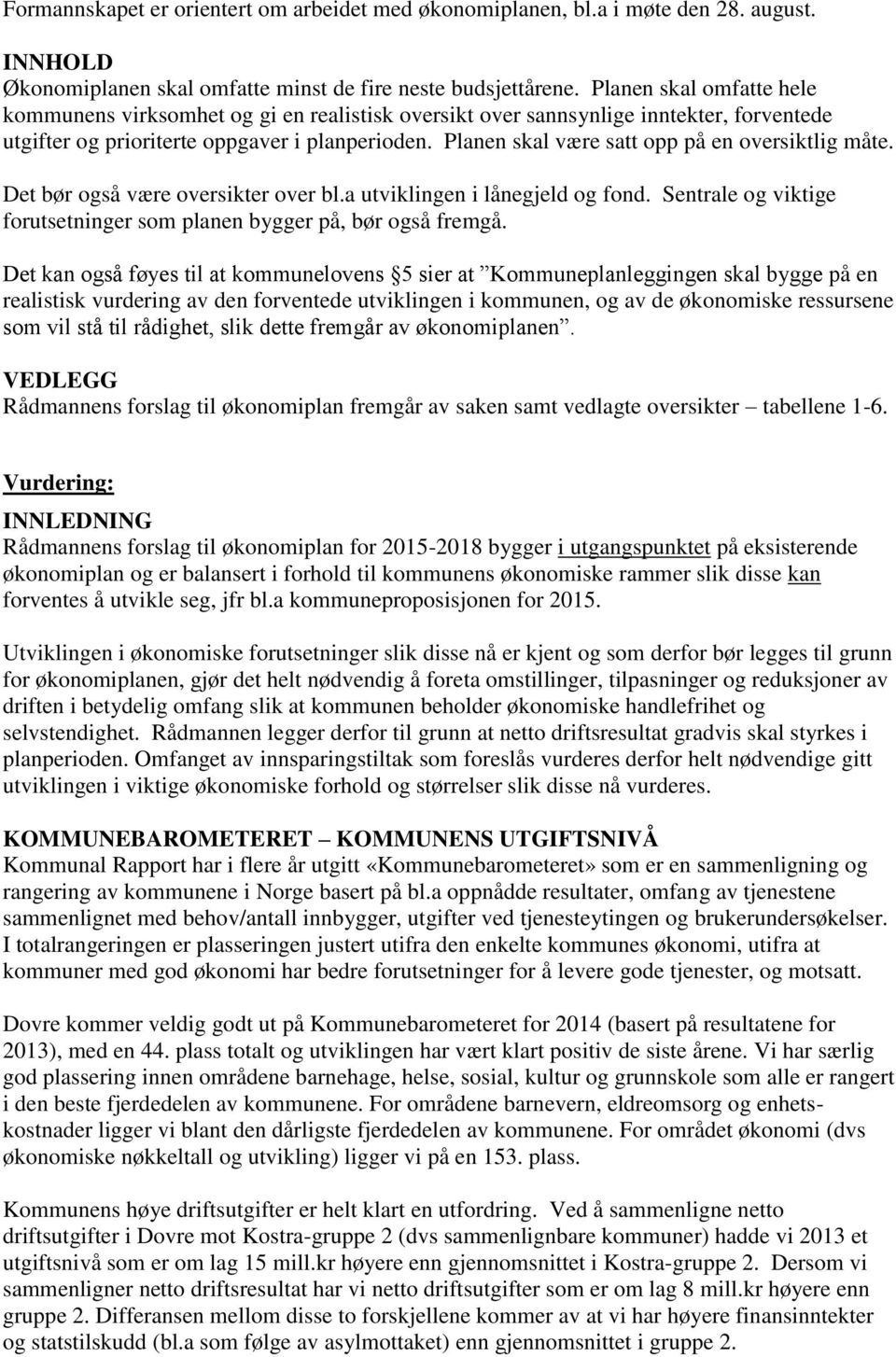 Planen skal være satt opp på en oversiktlig måte. Det bør også være oversikter over bl.a utviklingen i lånegjeld og fond. Sentrale og viktige forutsetninger som planen bygger på, bør også fremgå.