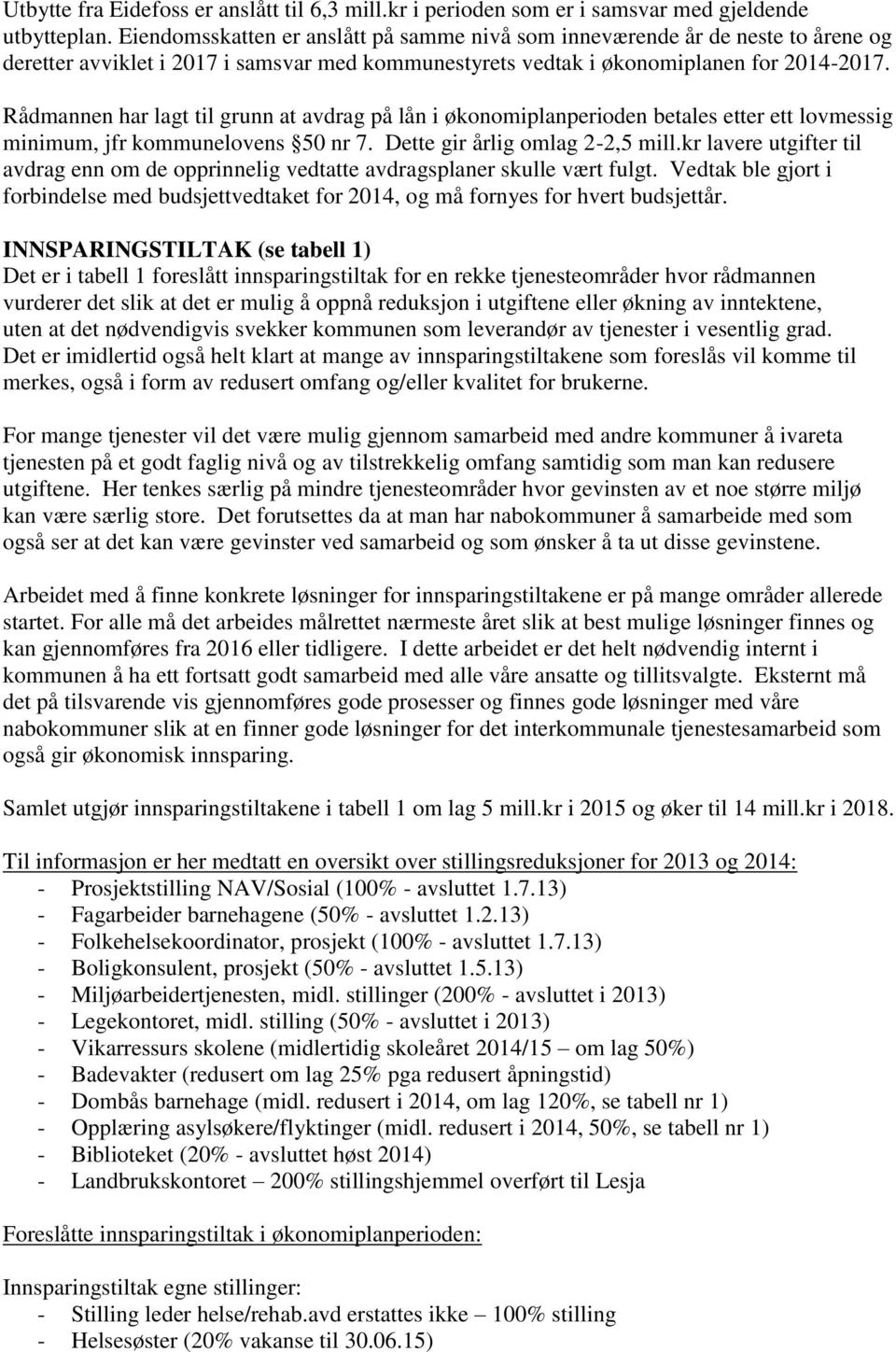 Rådmannen har lagt til grunn at avdrag på lån i økonomiplanperioden betales etter ett lovmessig minimum, jfr kommunelovens 50 nr 7. Dette gir årlig omlag 2-2,5 mill.