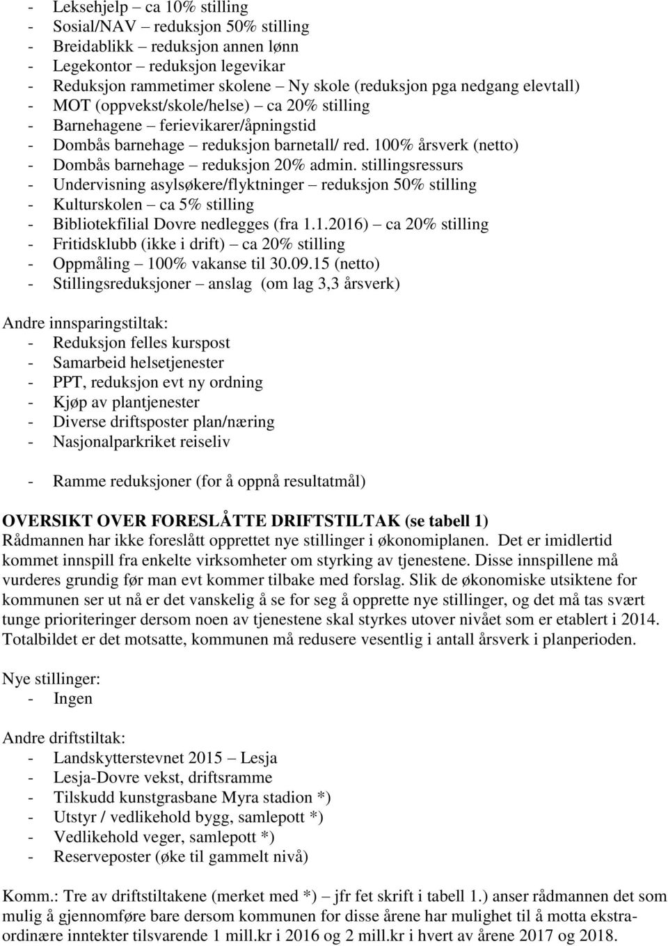 stillingsressurs - Undervisning asylsøkere/flyktninger reduksjon 50% stilling - Kulturskolen ca 5% stilling - Bibliotekfilial Dovre nedlegges (fra 1.