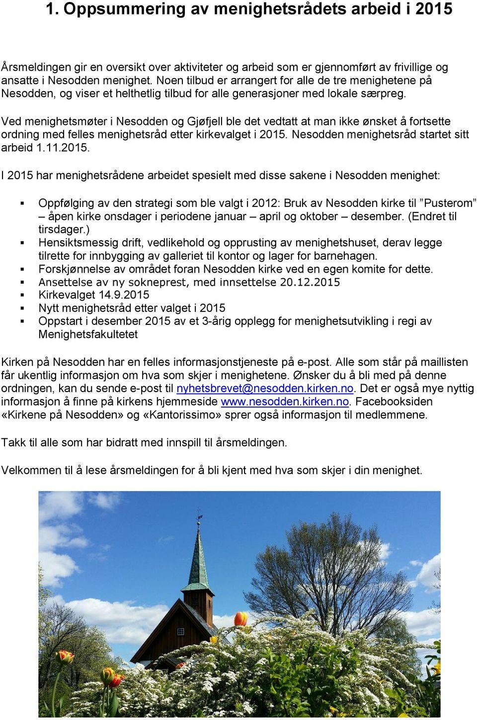 Ved menighetsmøter i Nesodden og Gjøfjell ble det vedtatt at man ikke ønsket å fortsette ordning med felles menighetsråd etter kirkevalget i 2015.