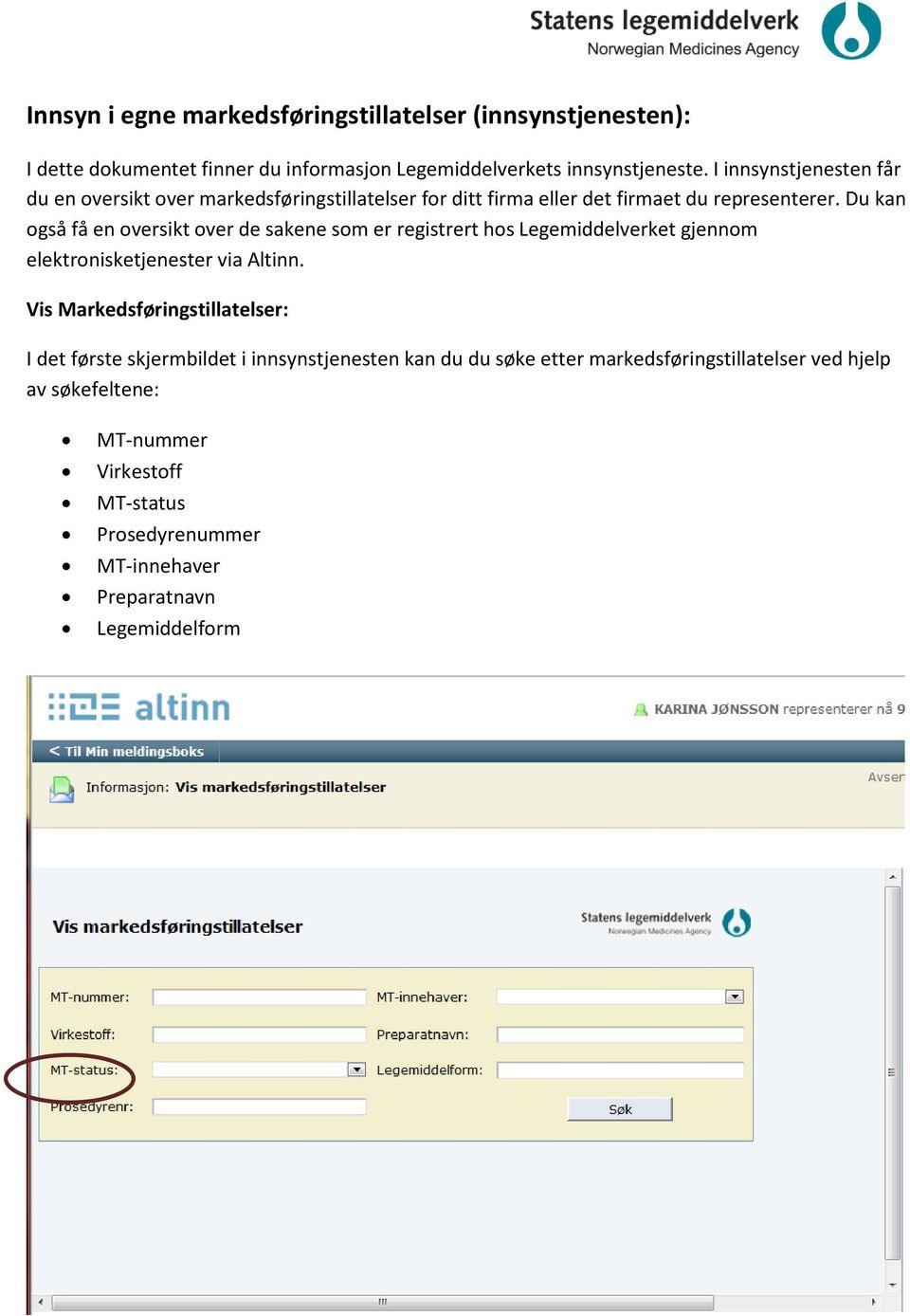 Du kan også få en oversikt over de sakene som er registrert hos Legemiddelverket gjennom elektronisketjenester via Altinn.