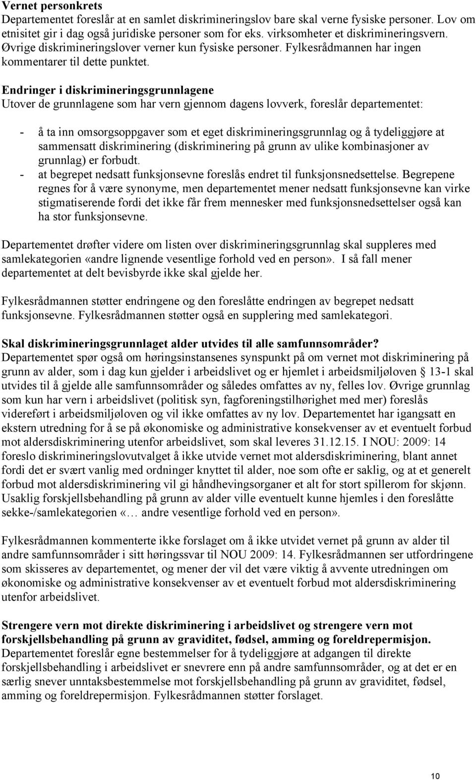 Endringer i diskrimineringsgrunnlagene Utover de grunnlagene som har vern gjennom dagens lovverk, foreslår departementet: - å ta inn omsorgsoppgaver som et eget diskrimineringsgrunnlag og å