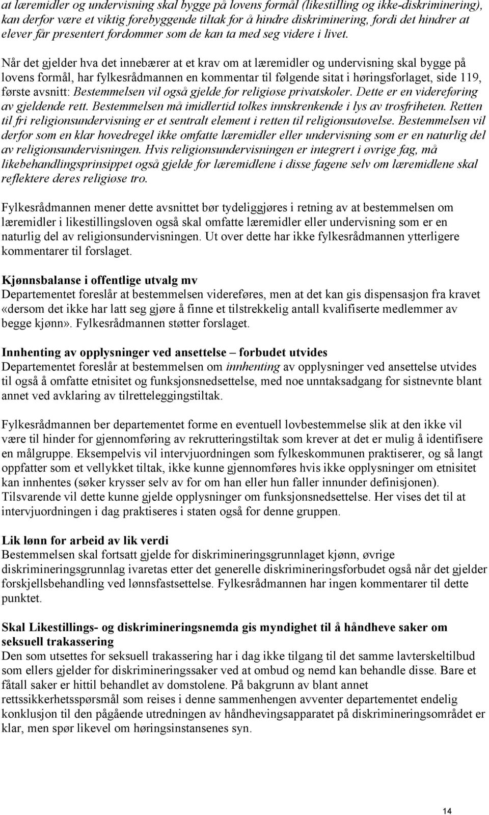 Når det gjelder hva det innebærer at et krav om at læremidler og undervisning skal bygge på lovens formål, har fylkesrådmannen en kommentar til følgende sitat i høringsforlaget, side 119, første