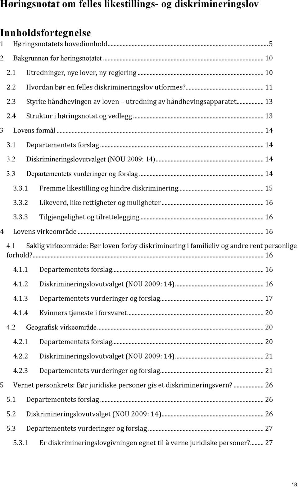 .. 14 3.1 Departementets forslag... 14 3.2 Diskrimineringslovutvalget (NOU 2009: 14)... 14 3.3 Departementets vurderinger og forslag... 14 3.3.1 Fremme likestilling og hindre diskriminering... 15 3.3.2 Likeverd, like rettigheter og muligheter.