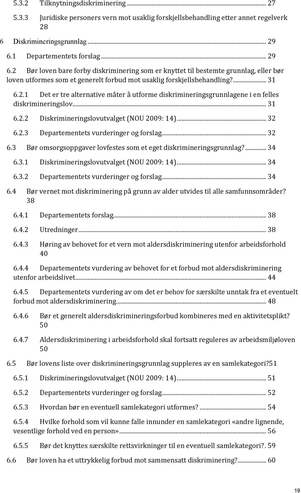 2.1 Det er tre alternative måter å utforme diskrimineringsgrunnlagene i en felles diskrimineringslov... 31 6.2.2 Diskrimineringslovutvalget (NOU 2009: 14)... 32 6.2.3 Departementets vurderinger og forslag.