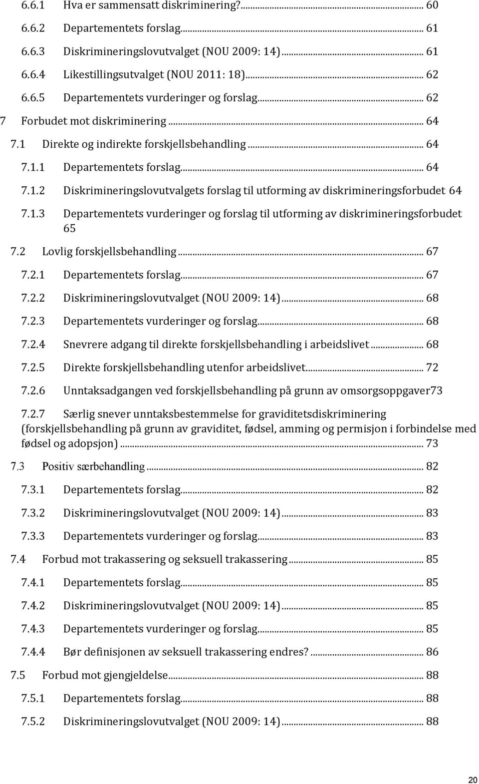 1.3 Departementets vurderinger og forslag til utforming av diskrimineringsforbudet 65 7.2 Lovlig forskjellsbehandling... 67 7.2.1 Departementets forslag... 67 7.2.2 Diskrimineringslovutvalget (NOU 2009: 14).