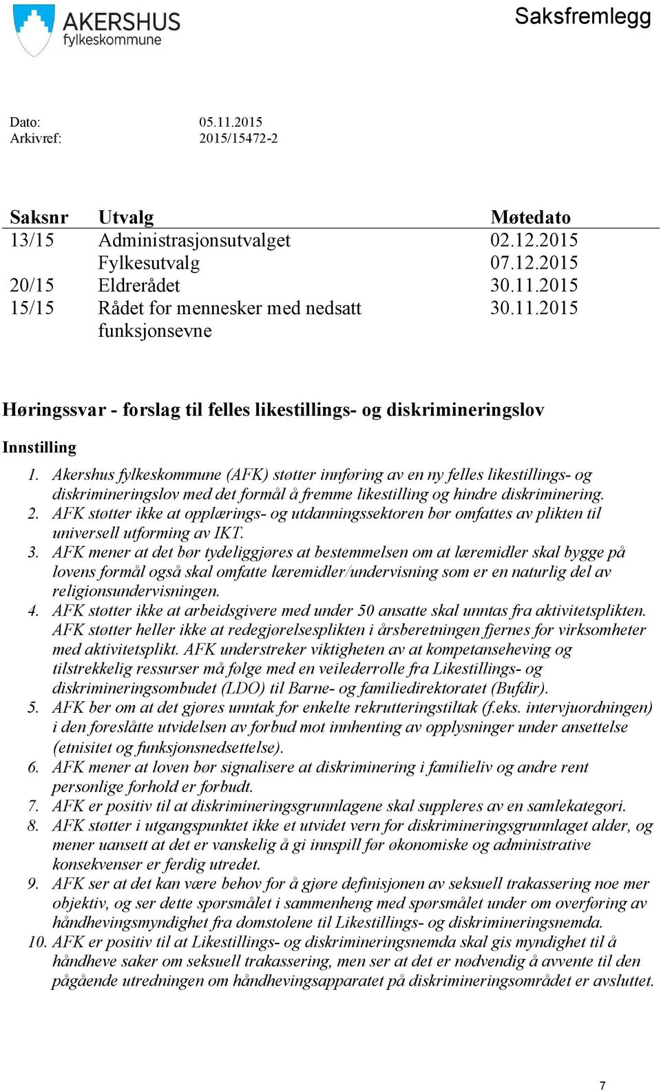 Akershus fylkeskommune (AFK) støtter innføring av en ny felles likestillings- og diskrimineringslov med det formål å fremme likestilling og hindre diskriminering. 2.