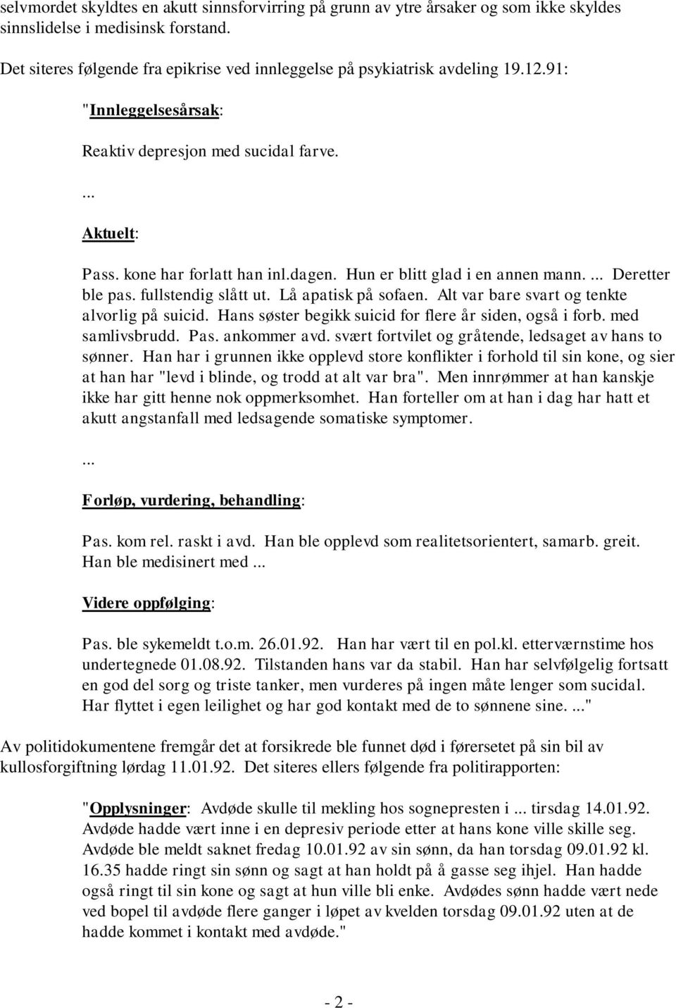 Hun er blitt glad i en annen mann.... Deretter ble pas. fullstendig slått ut. Lå apatisk på sofaen. Alt var bare svart og tenkte alvorlig på suicid.