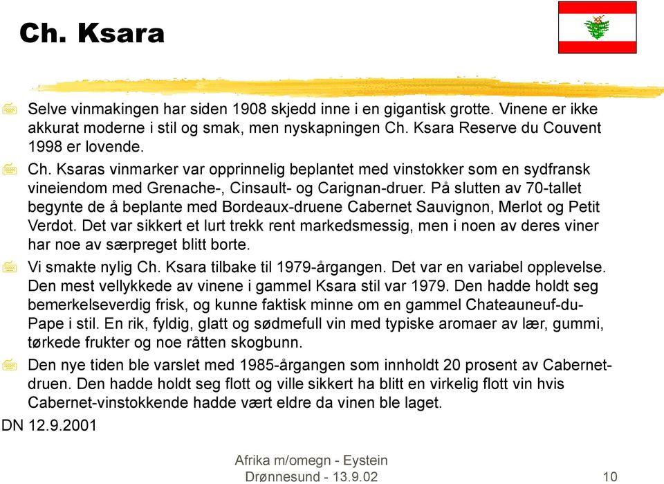 På slutten av 70-tallet begynte de å beplante med Bordeaux-druene Cabernet Sauvignon, Merlot og Petit Verdot.