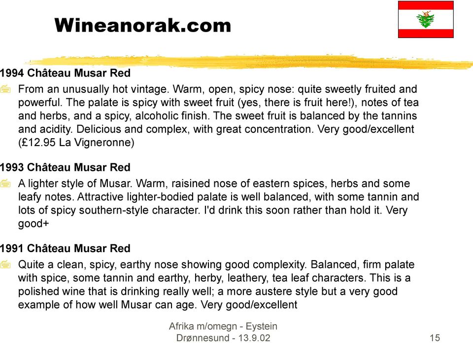 95 La Vigneronne) 1993 Château Musar Red A lighter style of Musar. Warm, raisined nose of eastern spices, herbs and some leafy notes.