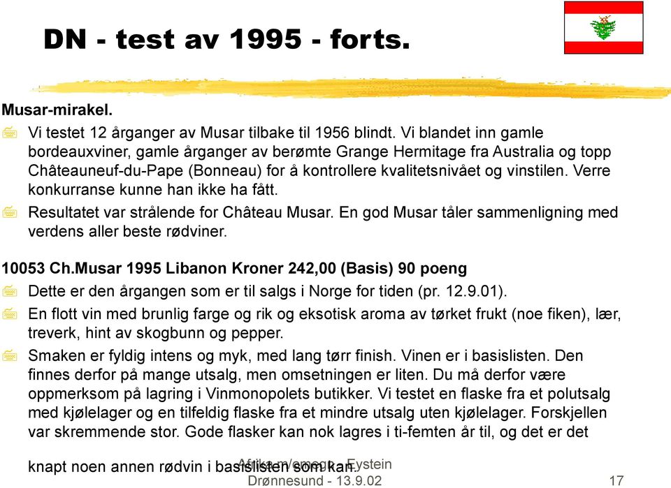 Verre konkurranse kunne han ikke ha fått. Resultatet var strålende for Château Musar. En god Musar tåler sammenligning med verdens aller beste rødviner. 10053 Ch.