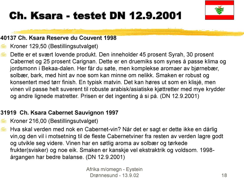 Her får du søte, men komplekse aromaer av bjørnebær, solbær, bark, med hint av noe som kan minne om nelikk. Smaken er robust og konsentert med tørr finish. En typisk matvin.