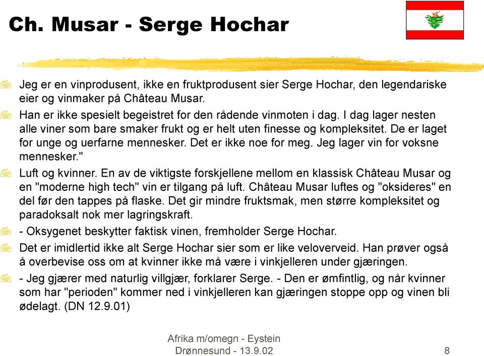 Det er ikke noe for meg. Jeg lager vin for voksne mennesker." Luft og kvinner. En av de viktigste forskjellene mellom en klassisk Château Musar og en "moderne high tech" vin er tilgang på luft.