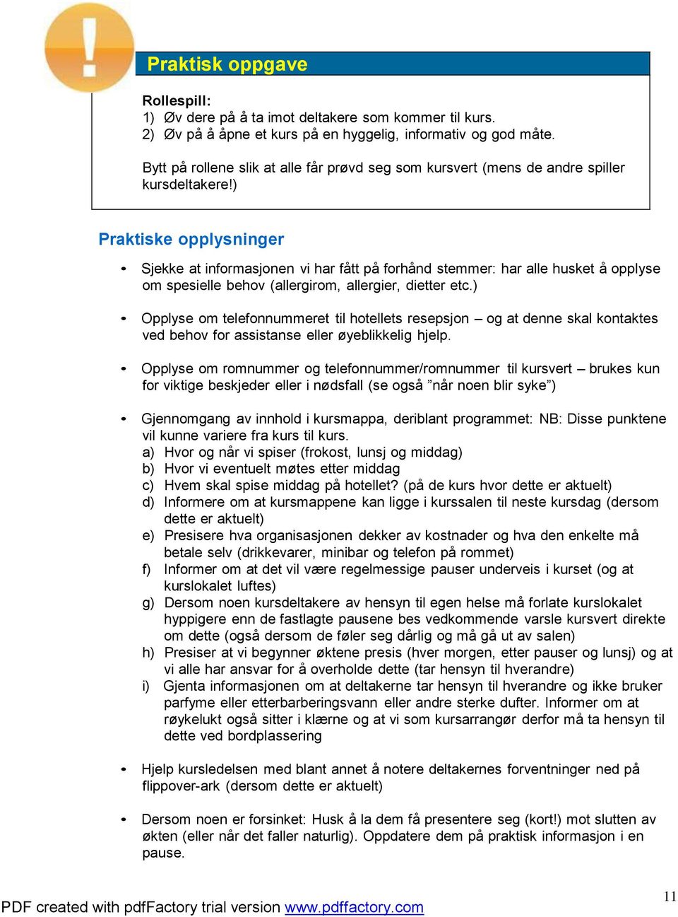 ) Praktiske opplysninger Sjekke at informasjonen vi har fått på forhånd stemmer: har alle husket å opplyse om spesielle behov (allergirom, allergier, dietter etc.