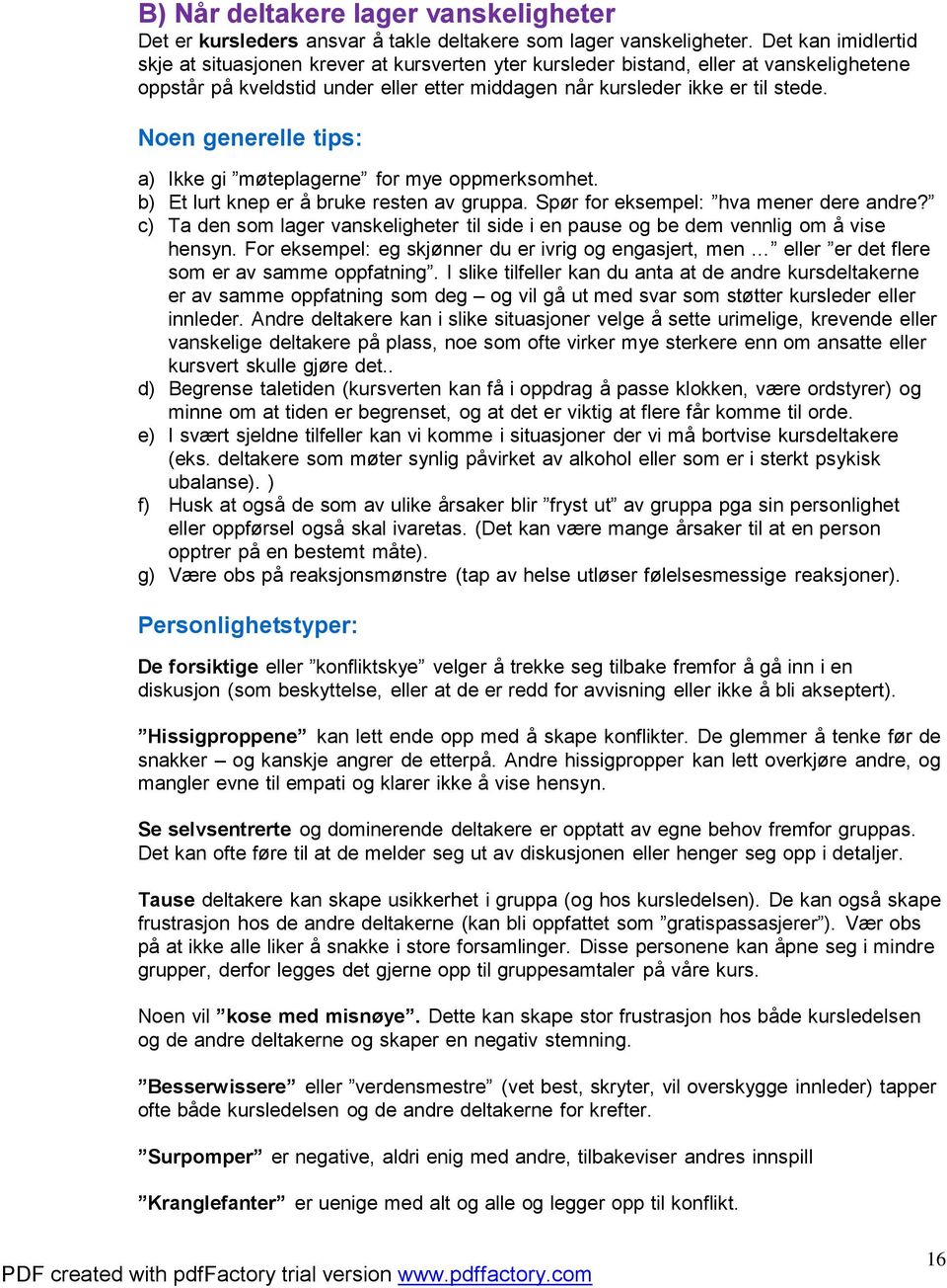 Noen generelle tips: a) Ikke gi møteplagerne for mye oppmerksomhet. b) Et lurt knep er å bruke resten av gruppa. Spør for eksempel: hva mener dere andre?