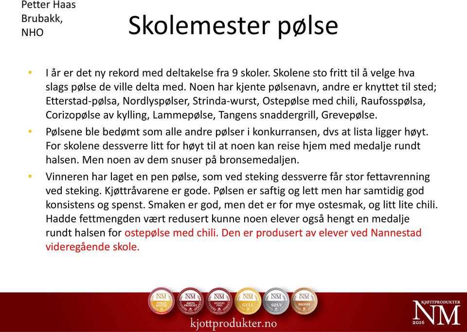 Grevepølse. Pølsene ble bedømt som alle andre pølser i konkurransen, dvs at lista ligger høyt. For skolene dessverre litt for høyt til at noen kan reise hjem med medalje rundt halsen.