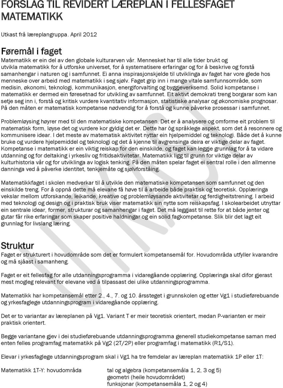 Ei anna inspirasjonskjelde til utviklinga av faget har vore glede hos menneske over arbeid med matematikk i seg sjølv.