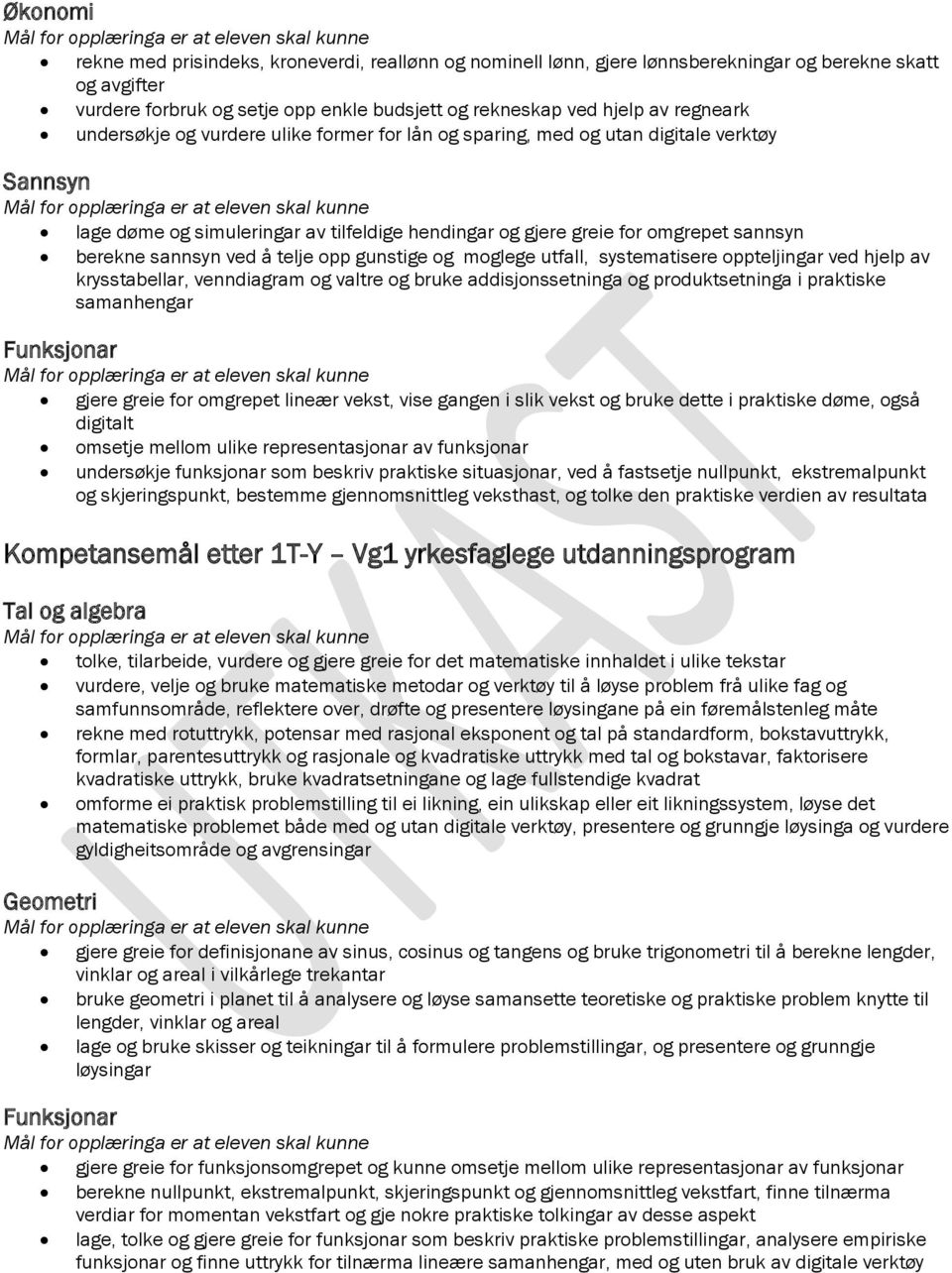 telje opp gunstige og moglege utfall, systematisere oppteljingar ved hjelp av krysstabellar, venndiagram og valtre og bruke addisjonssetninga og produktsetninga i praktiske samanhengar gjere greie