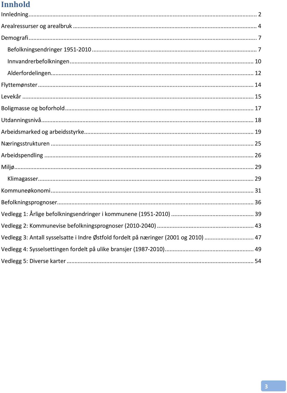 .. 29 Kommuneøkonomi... 31 Befolkningsprognoser... 36 Vedlegg 1: Årlige befolkningsendringer i kommunene (1951-2010)... 39 Vedlegg 2: Kommunevise befolkningsprognoser (2010-2040).