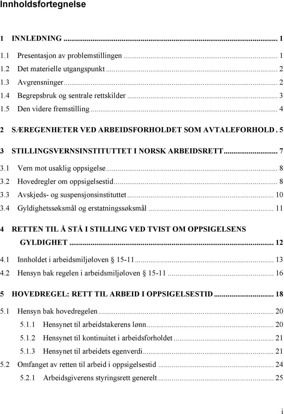 2 Hovedregler om oppsigelsestid... 8 3.3 Avskjeds- og suspensjonsinstituttet... 10 3.4 Gyldighetssøksmål og erstatningssøksmål... 11 4 RETTEN TIL Å STÅ I STILLING VED TVIST OM OPPSIGELSENS GYLDIGHET.