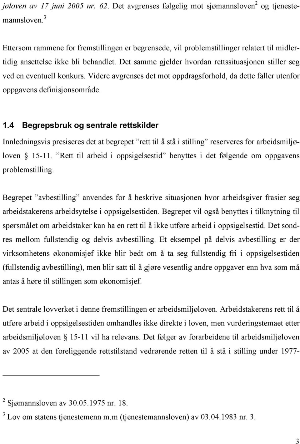 Det samme gjelder hvordan rettssituasjonen stiller seg ved en eventuell konkurs. Videre avgrenses det mot oppdragsforhold, da dette faller utenfor oppgavens definisjonsområde. 1.