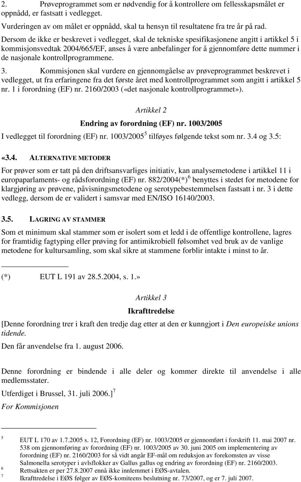 kontrollprogrammene. 3. Kommisjonen skal vurdere en gjennomgåelse av prøveprogrammet beskrevet i vedlegget, ut fra erfaringene fra det første året med kontrollprogrammet som angitt i artikkel 5 nr.