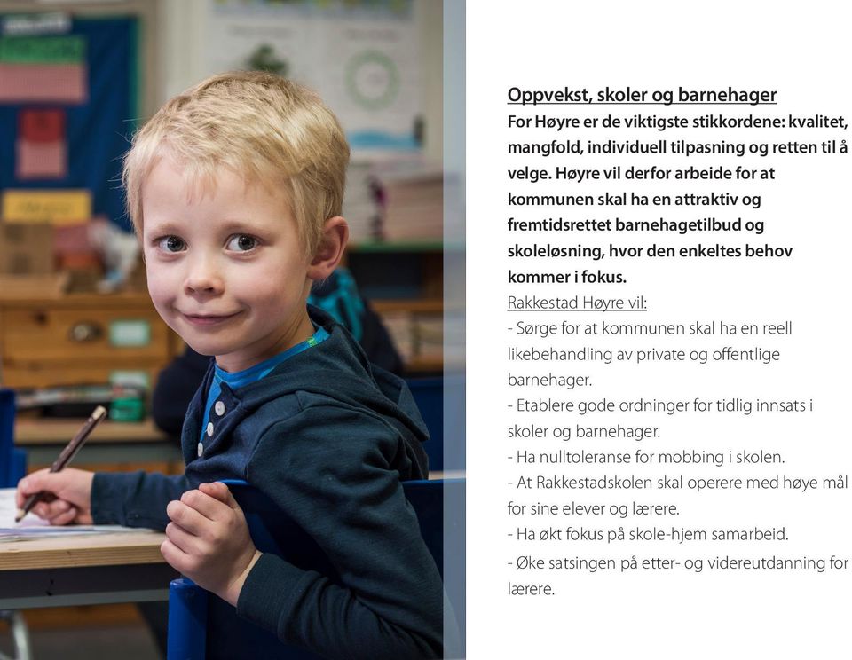 - Sørge for at kommunen skal ha en reell likebehandling av private og offentlige barnehager. - Etablere gode ordninger for tidlig innsats i skoler og barnehager.