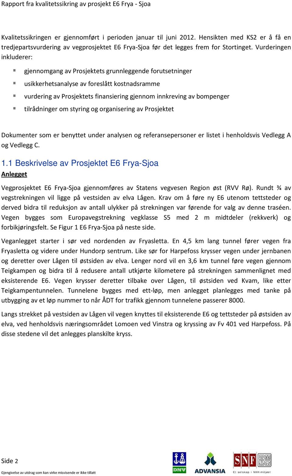 tilrådninger om styring og organisering av Prosjektet Dokumenter som er benyttet under analysen og referansepersoner er listet i henholdsvis Vedlegg A og Vedlegg C. 1.