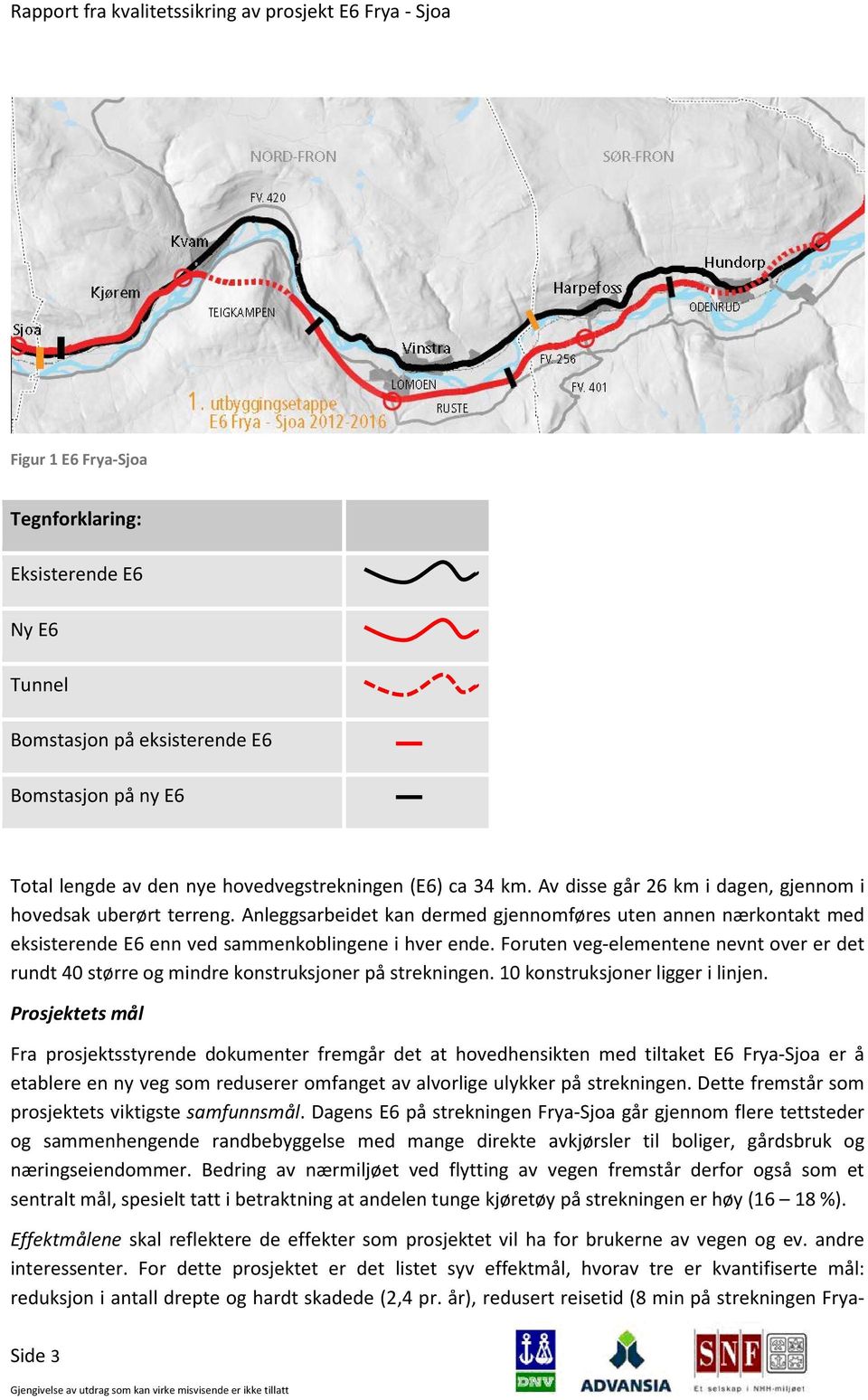 Foruten veg-elementene nevnt over er det rundt 40 større og mindre konstruksjoner på strekningen. 10 konstruksjoner ligger i linjen.