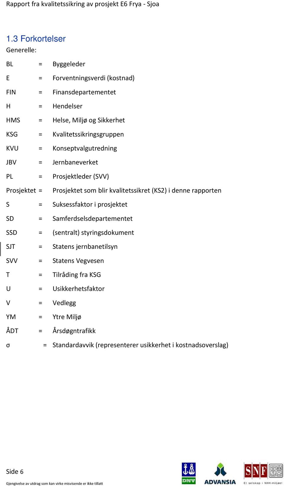 denne rapporten S = Suksessfaktor i prosjektet SD = Samferdselsdepartementet SSD = (sentralt) styringsdokument SJT = Statens jernbanetilsyn SVV = Statens