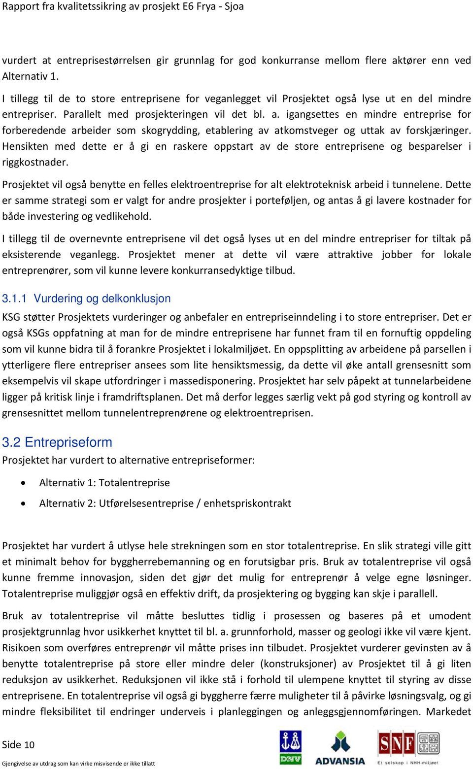 igangsettes en mindre entreprise for forberedende arbeider som skogrydding, etablering av atkomstveger og uttak av forskjæringer.