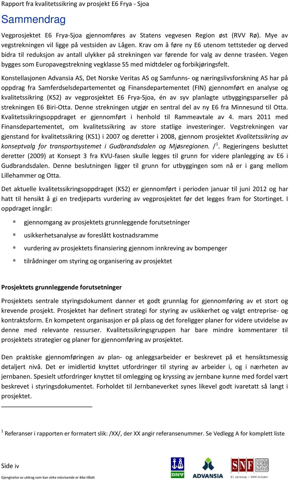 Vegen bygges som Europavegstrekning vegklasse S5 med midtdeler og forbikjøringsfelt.