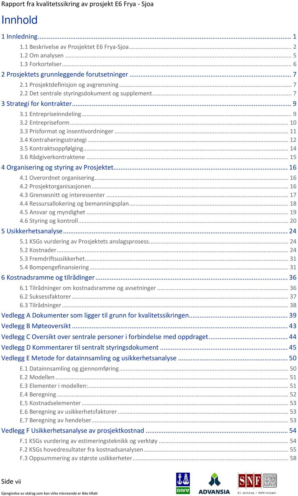 3 Prisformat og insentivordninger... 11 3.4 Kontraheringsstrategi... 12 3.5 Kontraktsoppfølging... 14 3.6 Rådgiverkontraktene... 15 4 Organisering og styring av Prosjektet... 16 4.