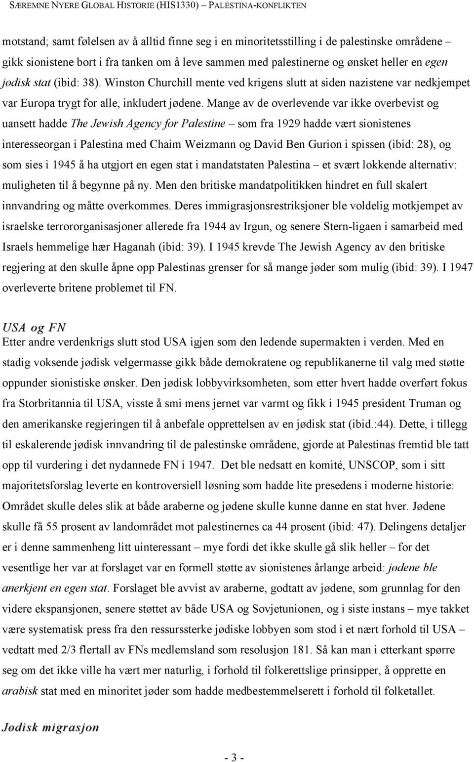 Mange av de overlevende var ikke overbevist og uansett hadde The Jewish Agency for Palestine som fra 1929 hadde vært sionistenes interesseorgan i Palestina med Chaim Weizmann og David Ben Gurion i