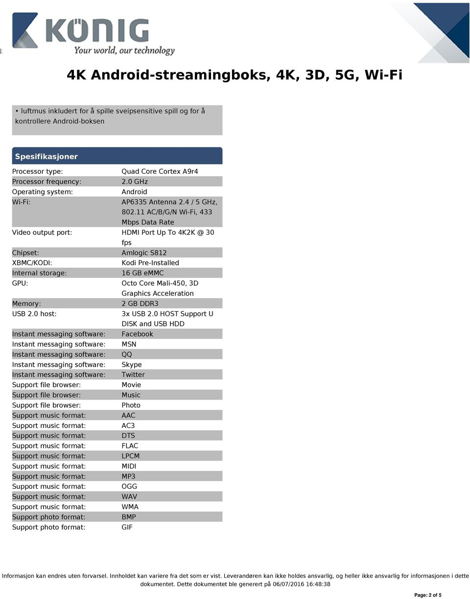 11 AC/B/G/N Wi-Fi, 433 Mbps Data Rate Video output port: HDMI Port Up To 4K2K @ 30 fps Chipset: Amlogic S812 XBMC/KODI: Kodi Pre-Installed Internal storage: 16 GB emmc GPU: Octo Core Mali-450,