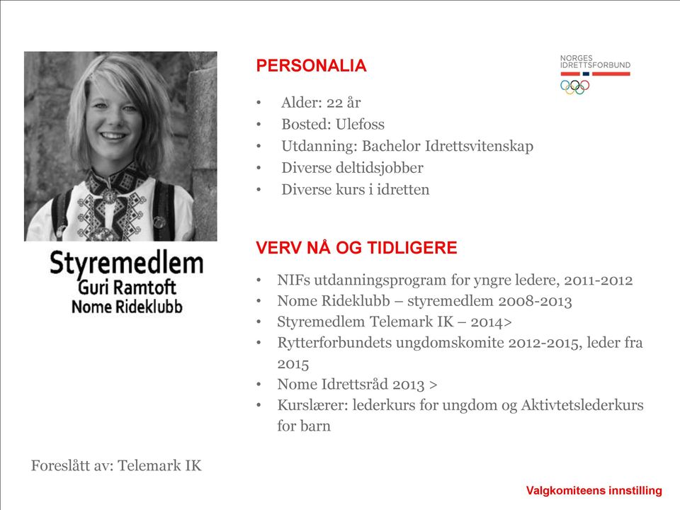 2008-2013 Styremedlem Telemark IK 2014> Rytterforbundets ungdomskomite 2012-2015, leder fra 2015