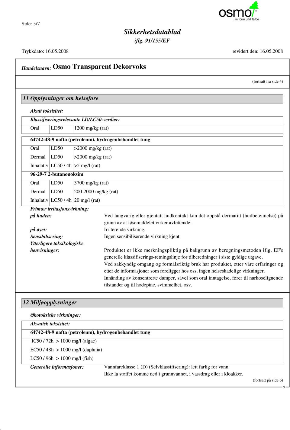 20 mg/l (rat) Primær irritasjonsvirkning: på huden: på øyet: Sensibilisering: Ytterligere toksikologiske henvisninger: Ved langvarig eller gjentatt hudkontakt kan det oppstå dermatitt (hudbetennelse)