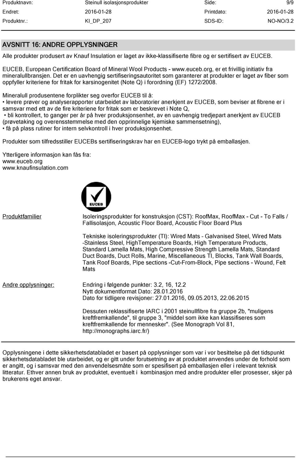 Det er en uavhengig sertifiseringsautoritet som garanterer at produkter er laget av fiber som oppfyller kriteriene for fritak for karsinogenitet (Note Q) i forordning (EF) 1272/2008.