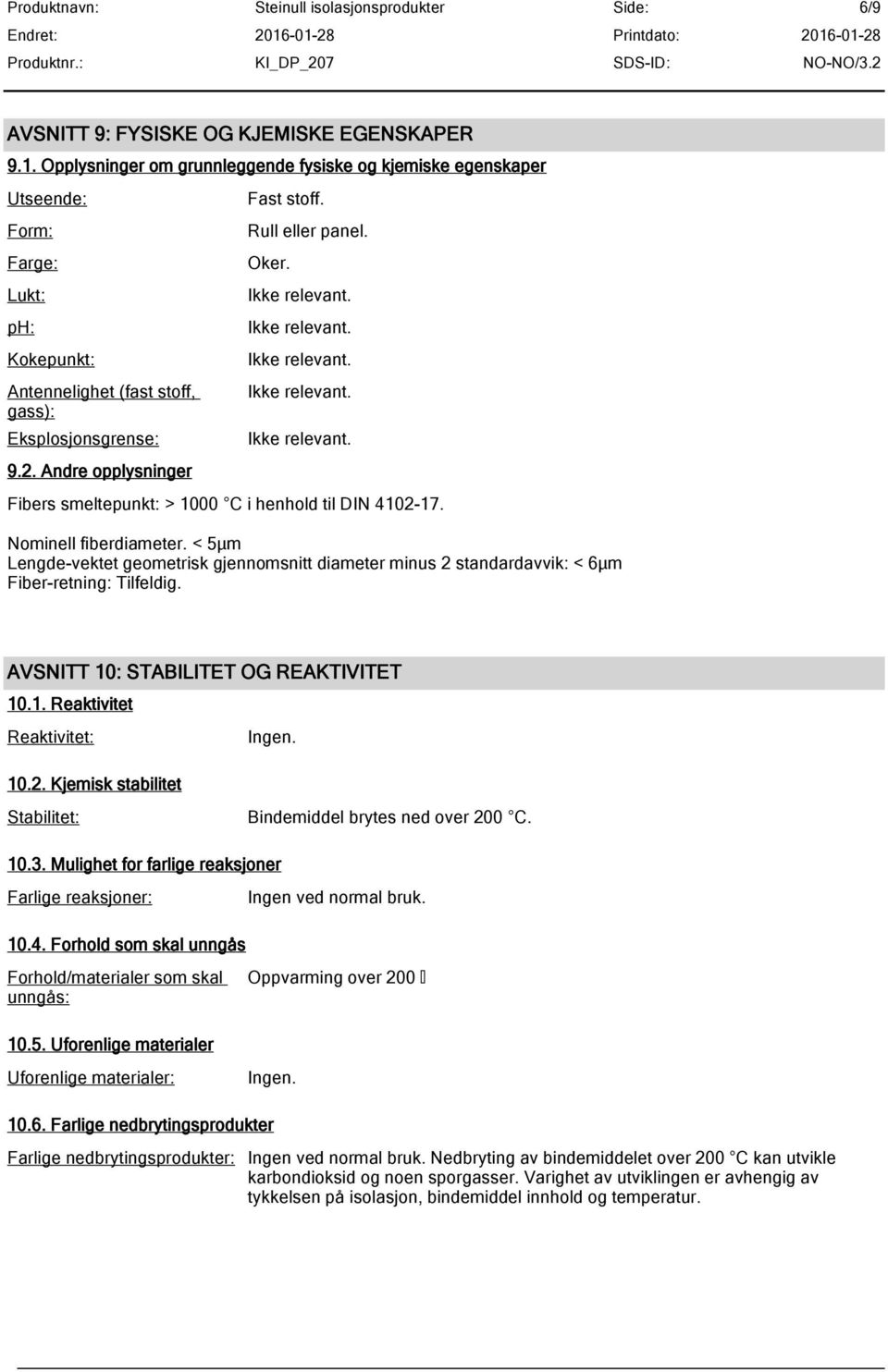 Rull eller panel. Oker. Fibers smeltepunkt: > 1000 C i henhold til DIN 4102-17. Nominell fiberdiameter.