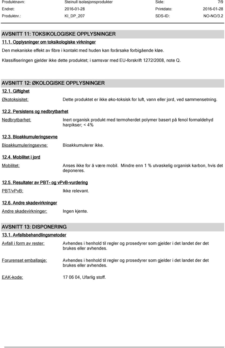 12.2. Persistens og nedbrytbarhet Nedbrytbarhet: Inert organisk produkt med termoherdet polymer basert på fenol formaldehyd harpikser; < 4% 12.3.