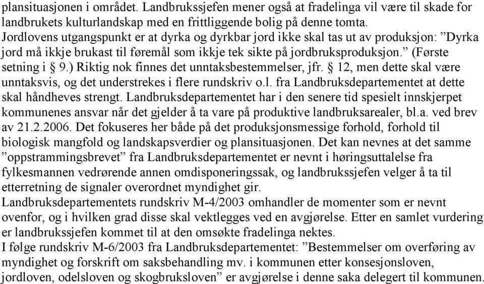 ) Riktig nok finnes det unntaksbestemmelser, jfr. 12, men dette skal være unntaksvis, og det understrekes i flere rundskriv o.l. fra Landbruksdepartementet at dette skal håndheves strengt.