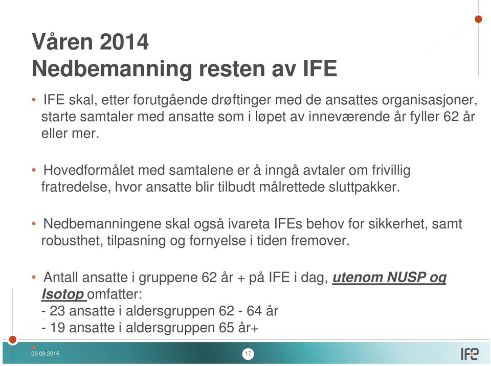 Hoedformålet med samtalene er å inngå ataler om friillig fratredelse, hor ansatte blir tilbudt målrettede sluttpakker.