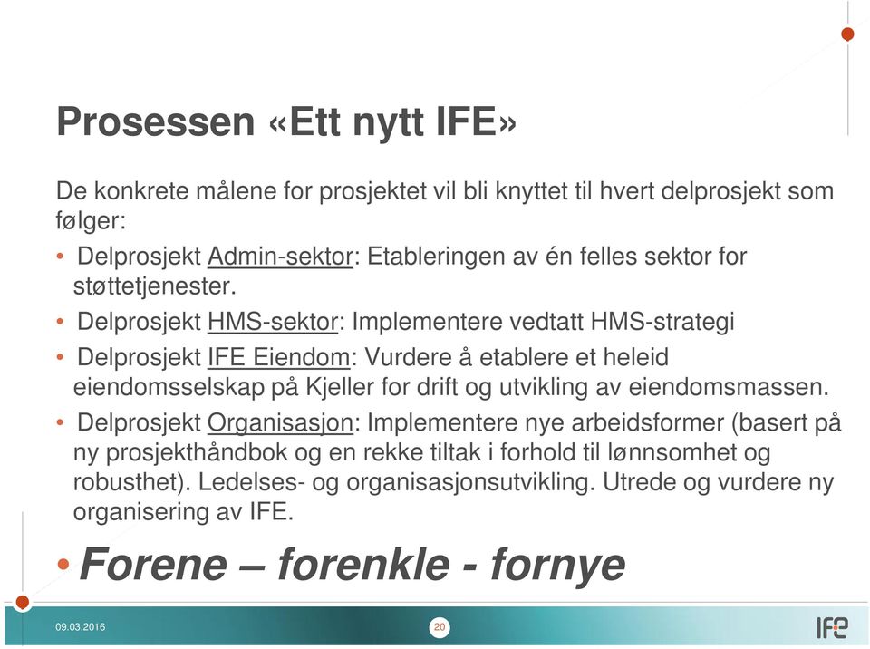 Delprosjekt HMS-sektor: Implementere edtatt HMS-strategi Delprosjekt IFE Eiendom: Vurdere å etablere et heleid eiendomsselskap på Kjeller for drift og