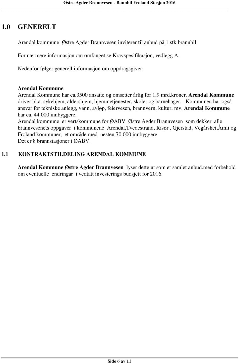 Kommunen har også ansvar for tekniske anlegg, vann, avløp, feiervesen, brannvern, kultur, mv. Arendal Kommune har ca. 44 000 innbyggere.