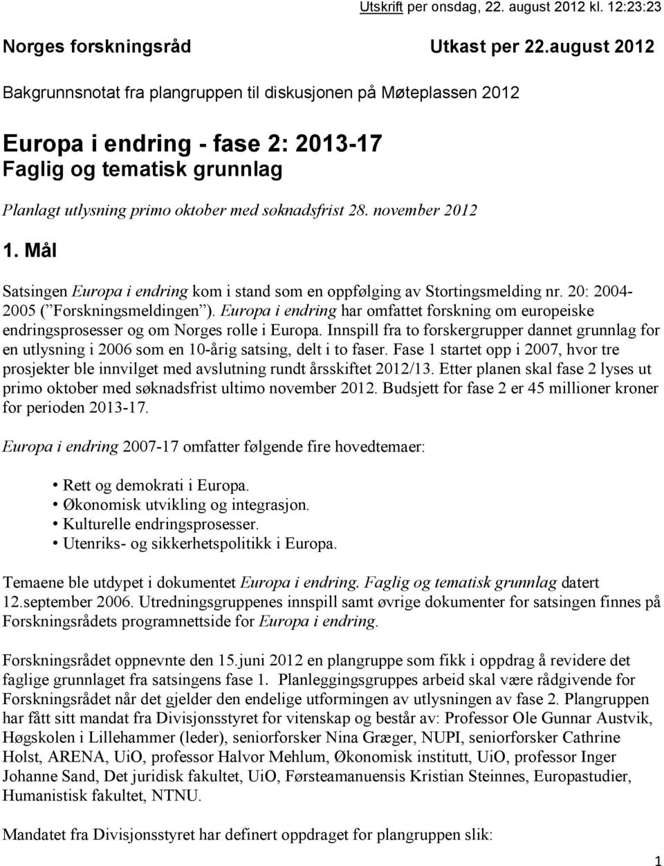 november 2012 1. Mål Satsingen Europa i endring kom i stand som en oppfølging av Stortingsmelding nr. 20: 2004-2005 ( Forskningsmeldingen ).