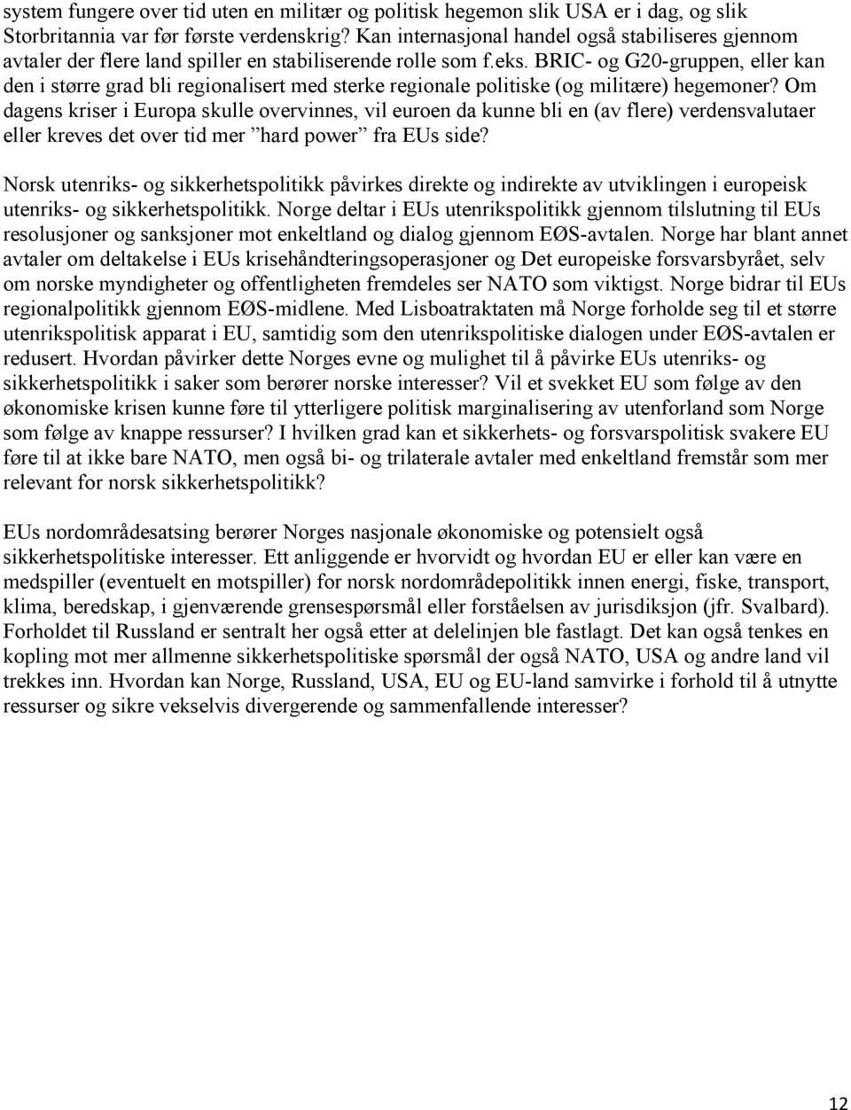 BRIC- og G20-gruppen, eller kan den i større grad bli regionalisert med sterke regionale politiske (og militære) hegemoner?