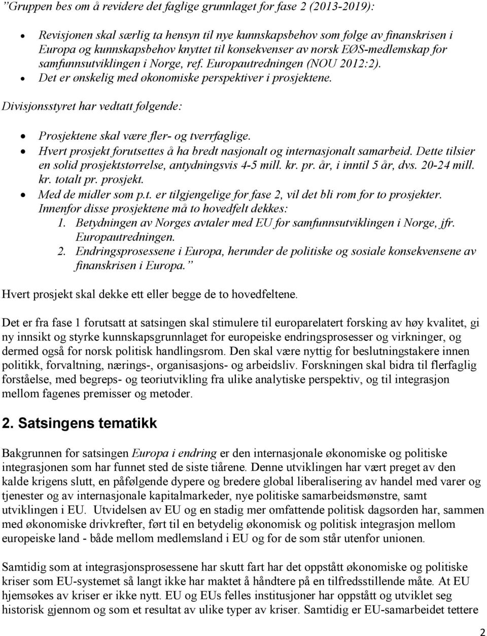 Divisjonsstyret har vedtatt følgende: Prosjektene skal være fler- og tverrfaglige. Hvert prosjekt forutsettes å ha bredt nasjonalt og internasjonalt samarbeid.