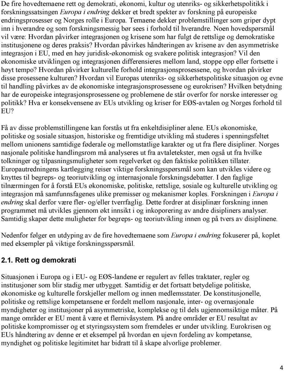 Noen hovedspørsmål vil være: Hvordan påvirker integrasjonen og krisene som har fulgt de rettslige og demokratiske institusjonene og deres praksis?